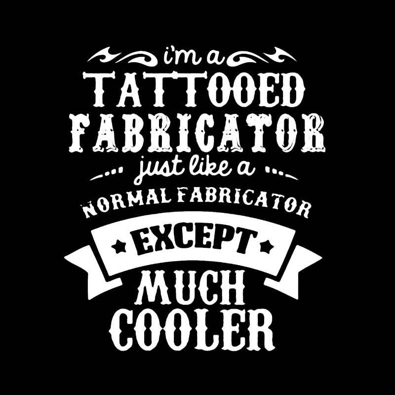 I'm A Tattooed Fabricator