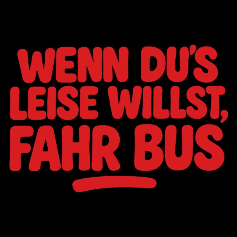 Wenn du es leise willst fahr Bus