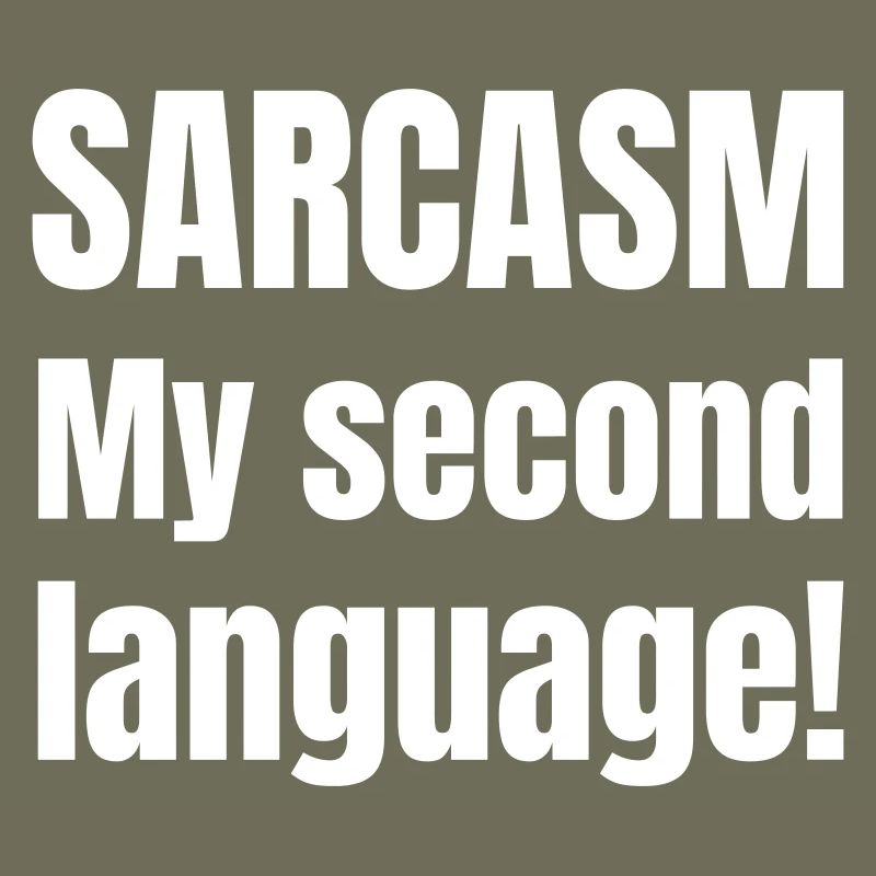 Sarcasm my second language