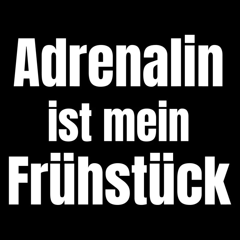 Adrenaline is my breakfast.