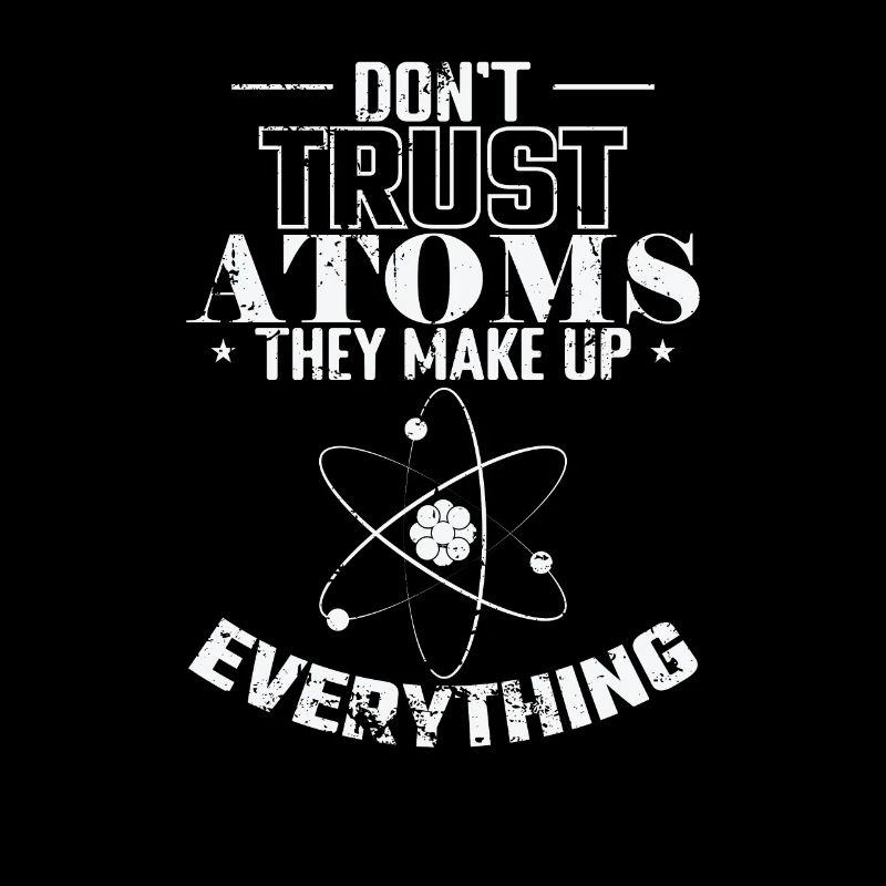 Don't Trust Atoms They Make up Everything Physics