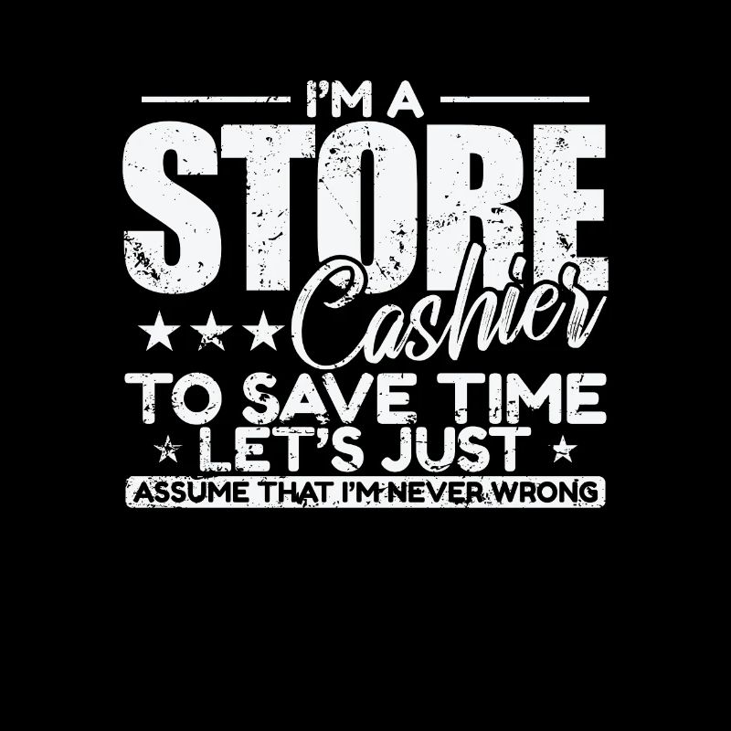 I'm a Store Cashier to save Time I'm never wrong