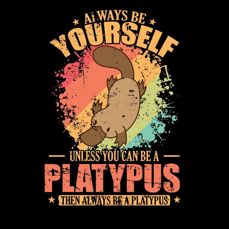 Always be Yourself unless you can be a Platypus