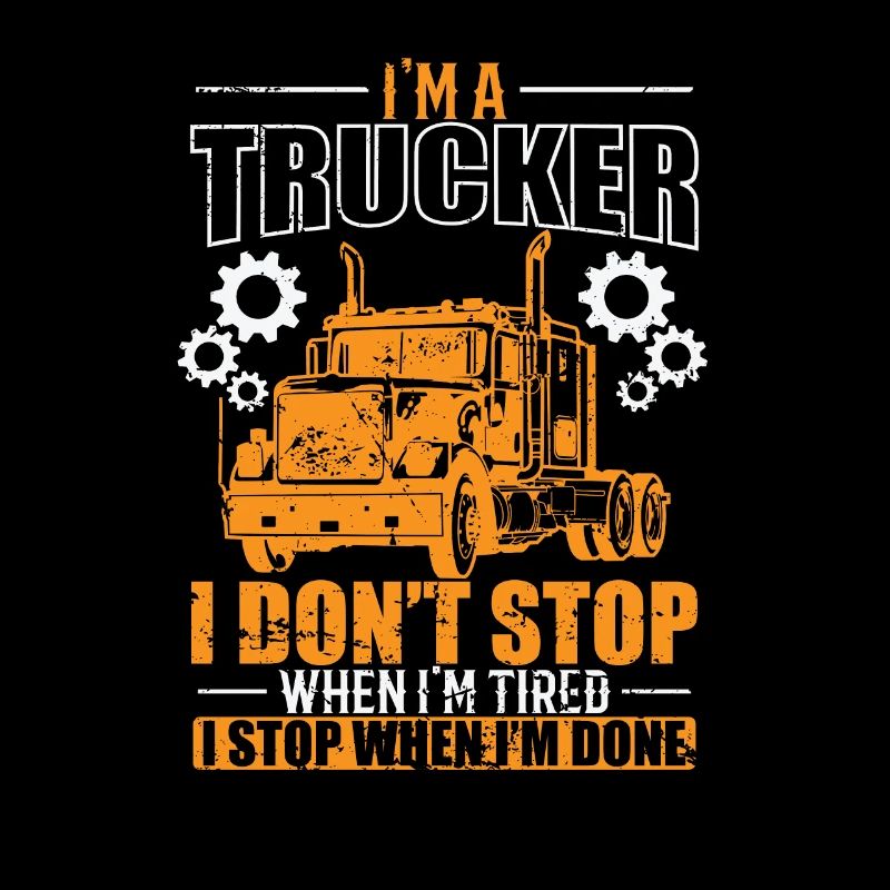 I'm a Trucker I don't Stop when I'm tired Beruf