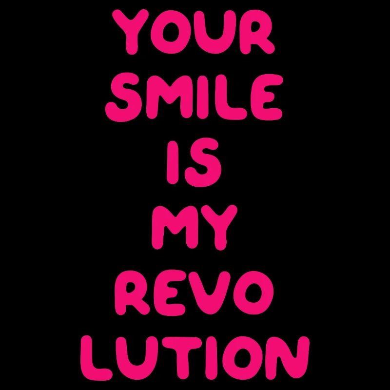 YOUR SMILE IS MY REVOLUTION