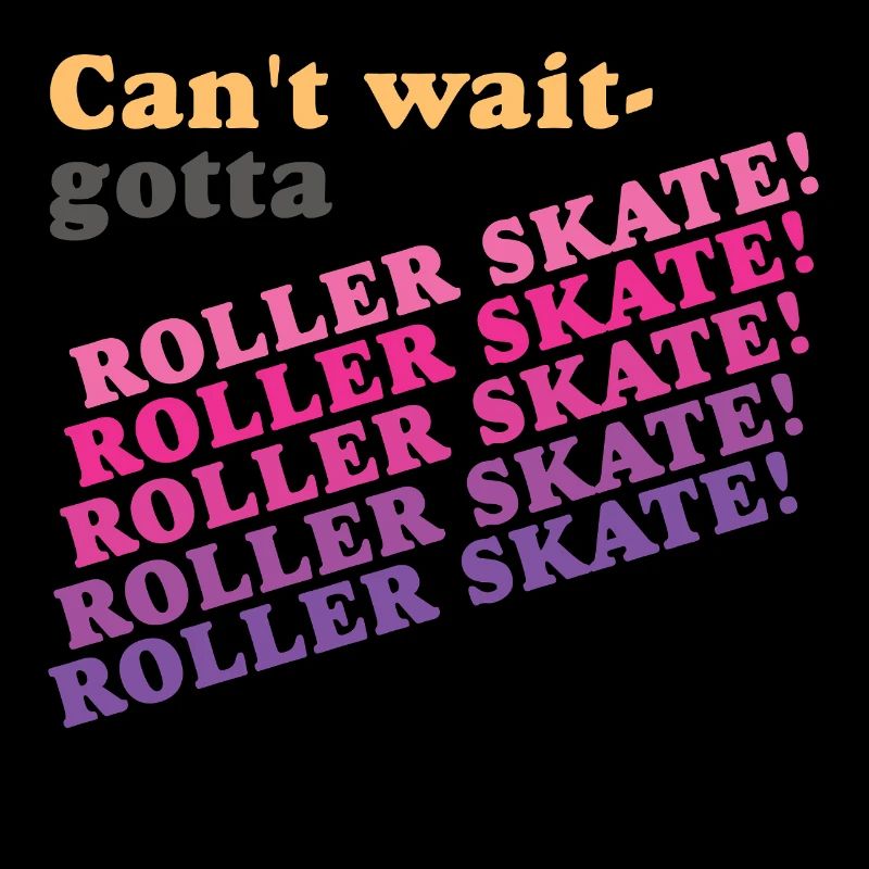 Can't Wait Gotta Roller Skate