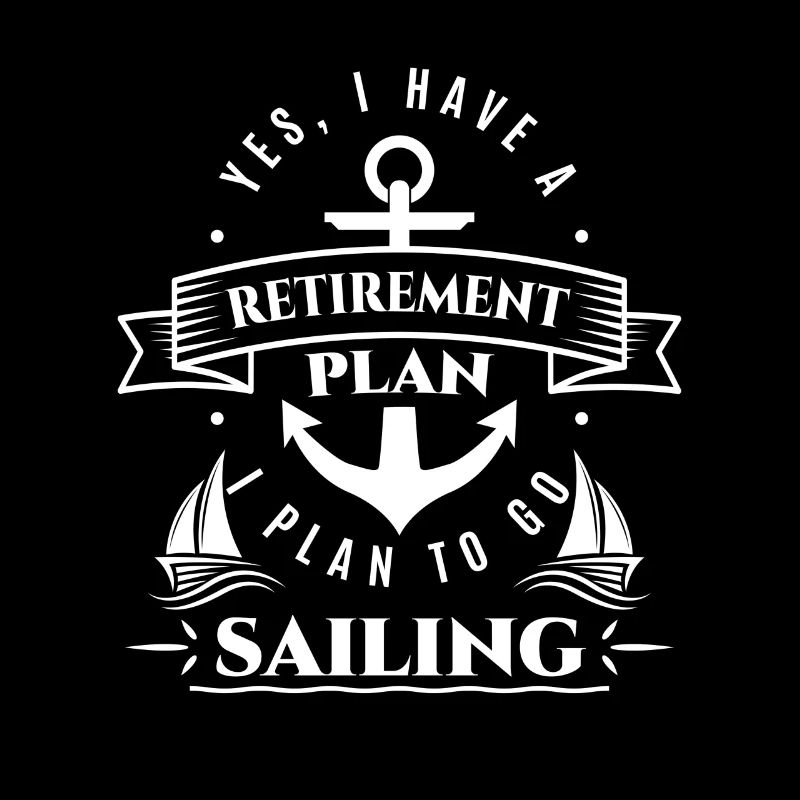 Yes i have a retirement plan to go sailing