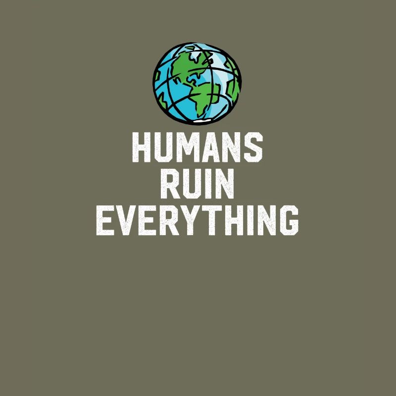 Humans Ruin Everything - Keep Earth Clean Animal