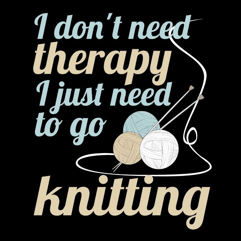 I dont need therapy i just need to go knitting
