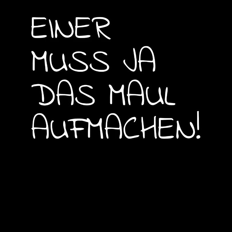 Einer Muss Ja das Maul Aufmachen