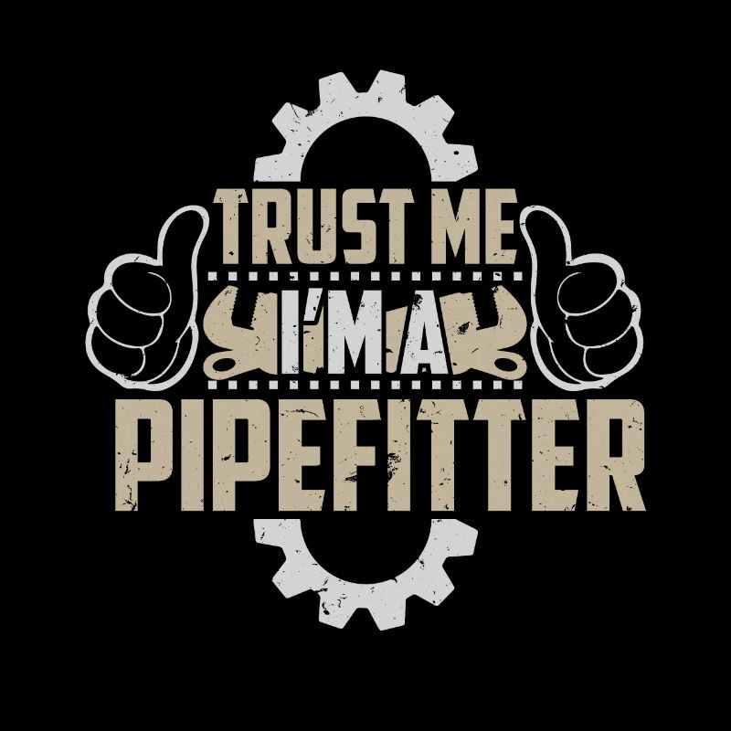 Trust me I am a pipefitter