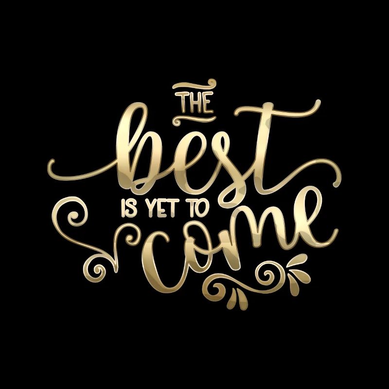 The Best Is Yet To Come