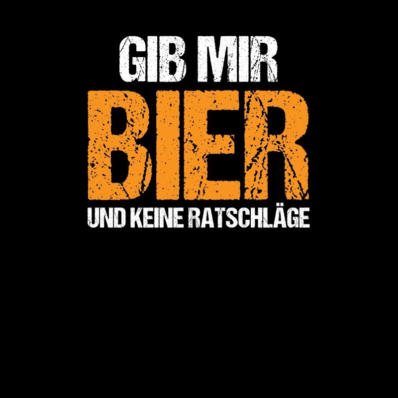 Bier Bierspruch Gib mir Bier und keine Ratschlage