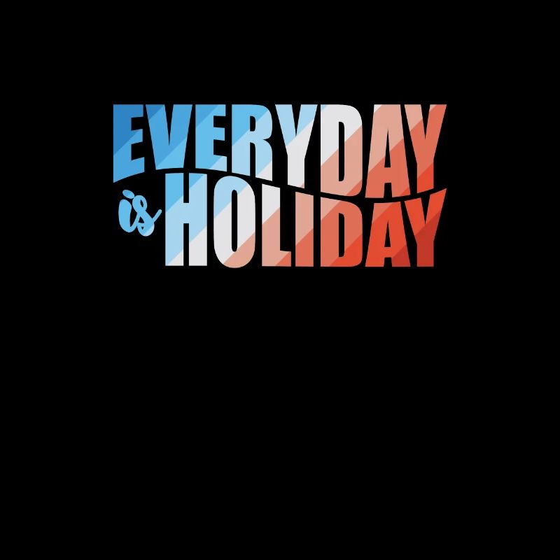 Everyday is Holiday Urlaub Freizeit Ferien