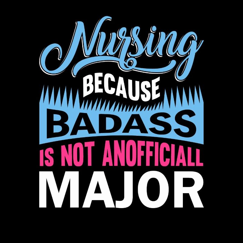 Nursing Because Badass is not a major subject