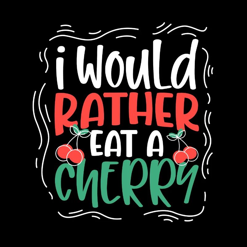 I would rather eat a cherry - Kirschen