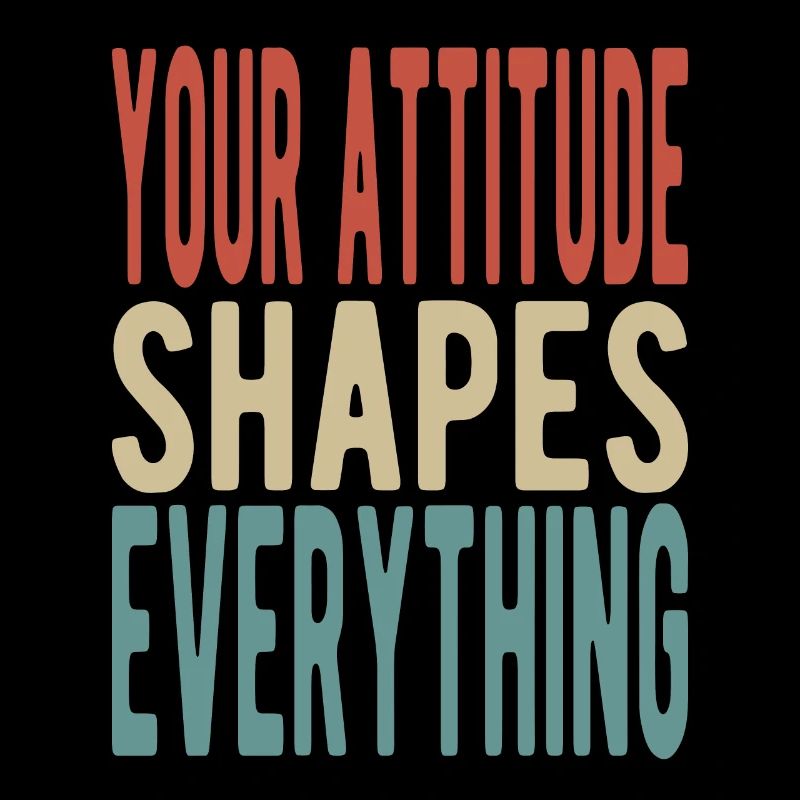 Your attitude shapes everything