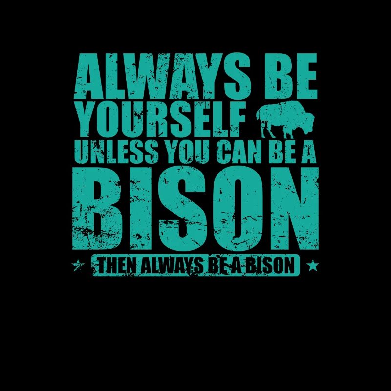 Always be yourself unless you can be a Bison