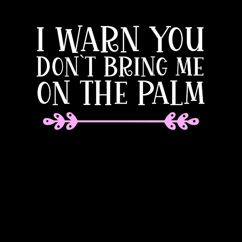 I warn you don´t bring me on the palm Denglisch