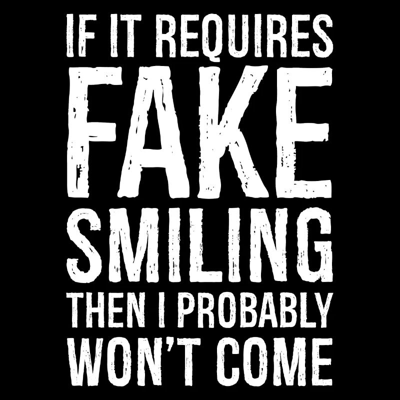 If it requires fake smiling funny shirt
