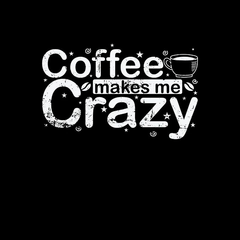 Coffee Makes Me Crazy Caffeine Flavor
