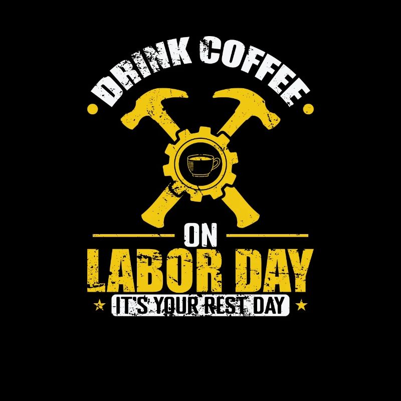 Drink Coffee on Labor Day It's yout rest Day
