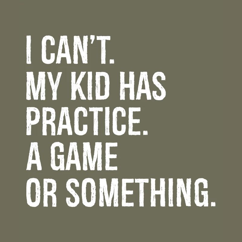 I can't my kid has practice a game
