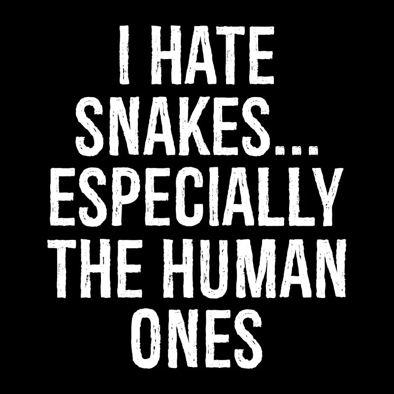 I hate snakes especially the human ones