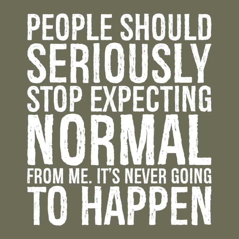 people should seriously stop expecting normal