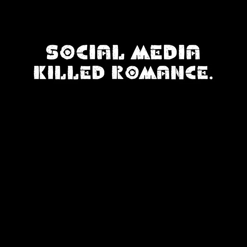 SOCIAL MEDIA KILLED ROMANCE