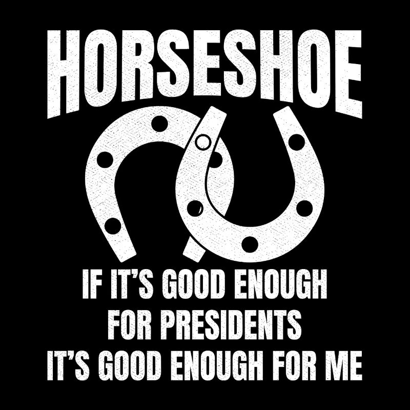 Horseshoe If It's good enough for presidents It's 