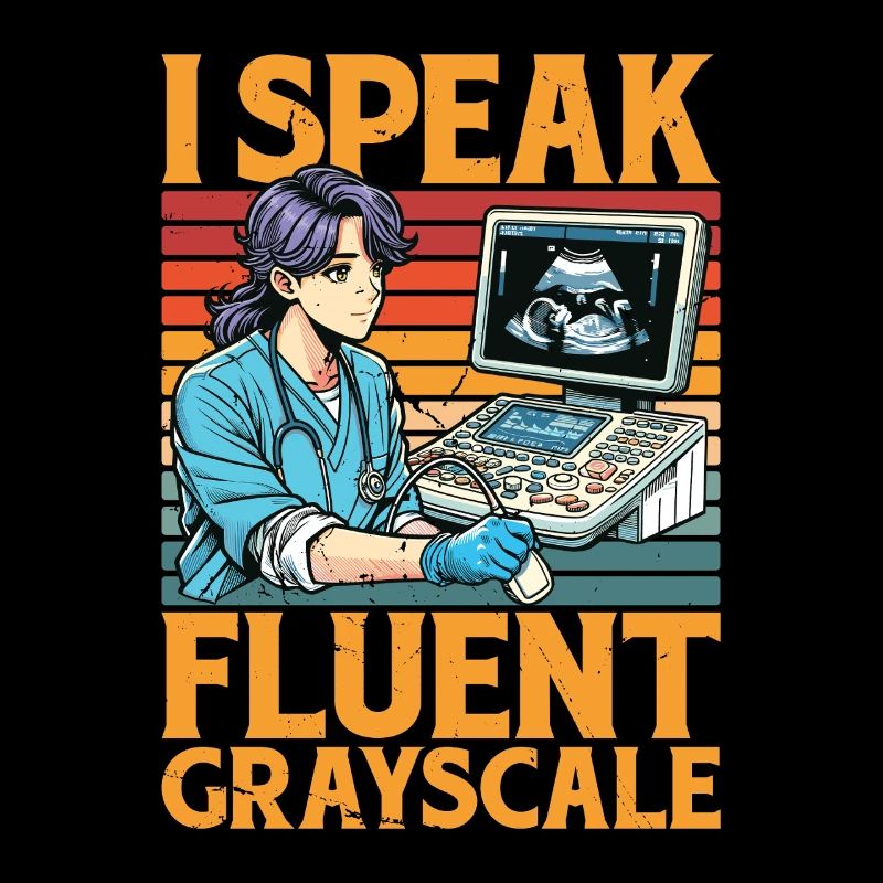Sonographer I Speak Fluent Grayscale Xray Tech