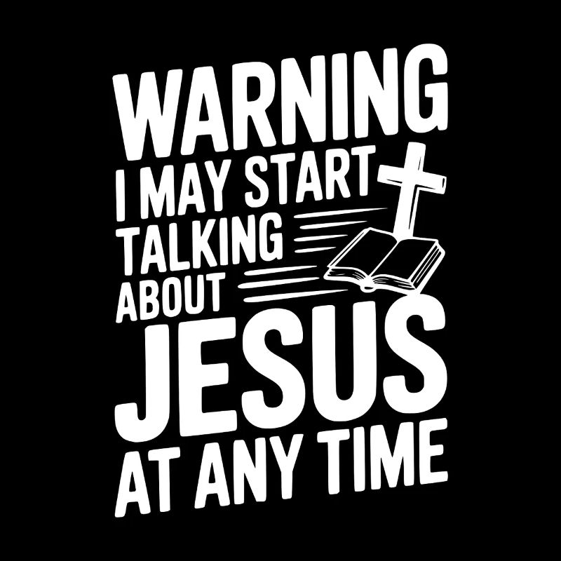 Warning I May Start Talking About Jesus Anytime