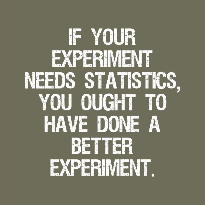 if your experiment needs statistics you ought