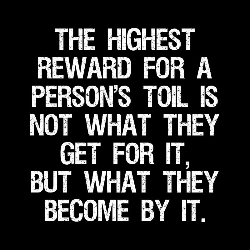 the highest reward for a person's toil is not what