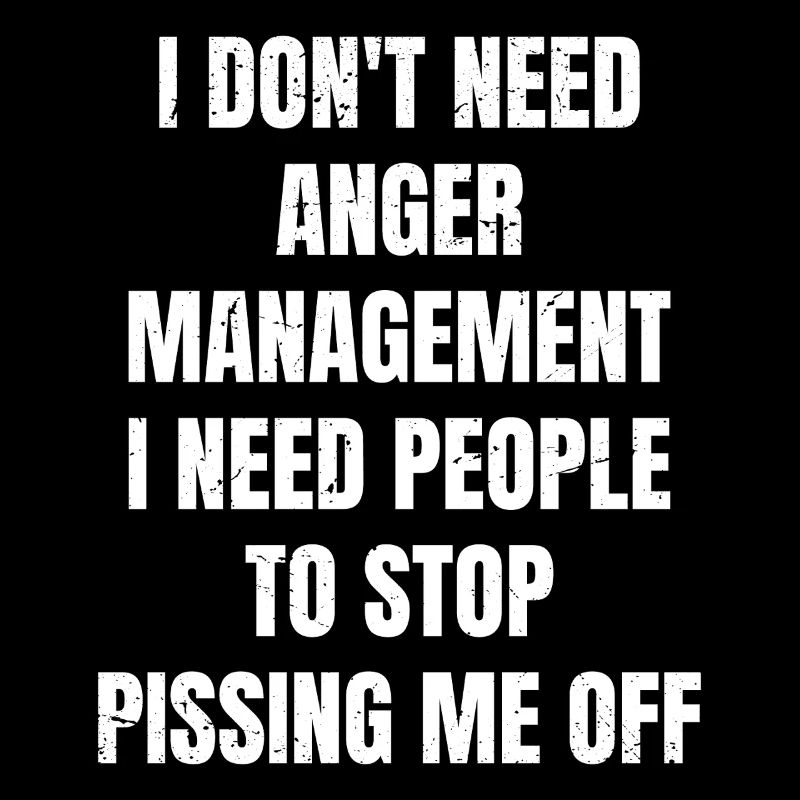 I don't need anger management I need people to
