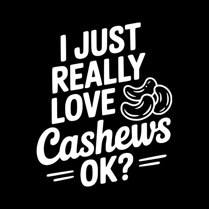 I Just Really Love Cashews Ok?