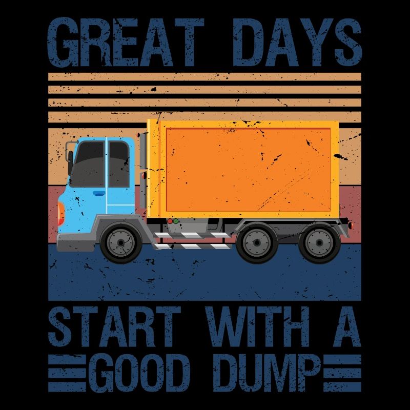 Great Days Start With A Good Dump Garbage