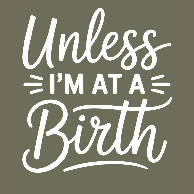 Unless I'm At A Birth