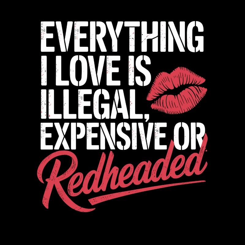 Everything I Love Is Illegal Expensive Rothaarig