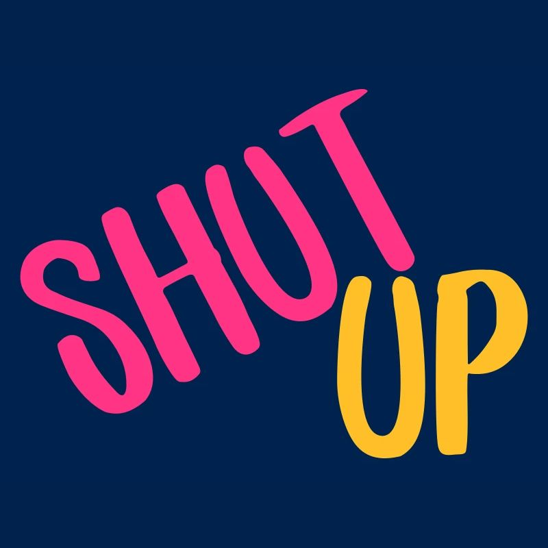 shut up