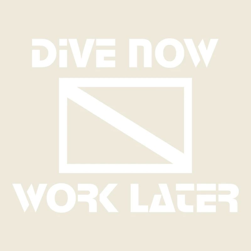 dive now, work later