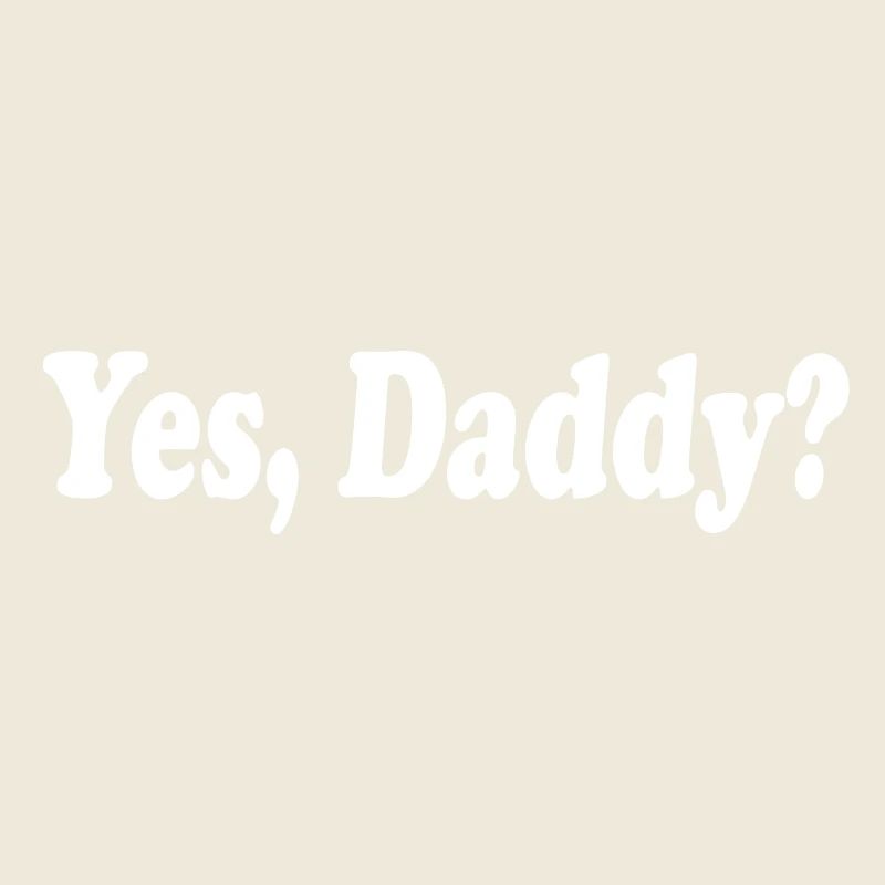 Yes daddy