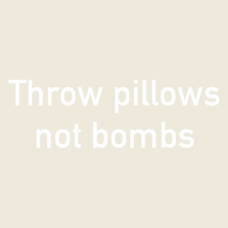 Throw Pillows Not Bombs
