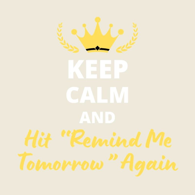 Keep Calm and Hit 'Remind Me Tomorrow' Again