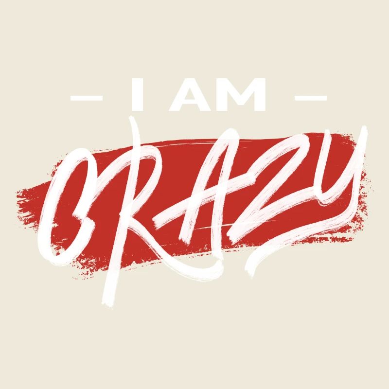I AM CRAZY