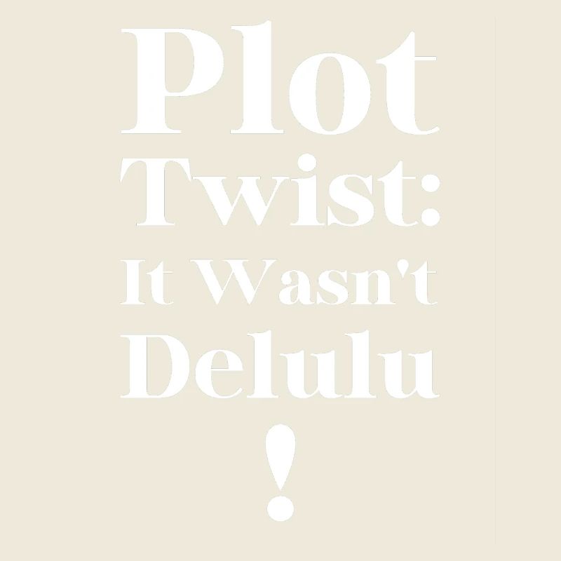 Plot Twist It Wasn't Delulu Funny Meme Apparel