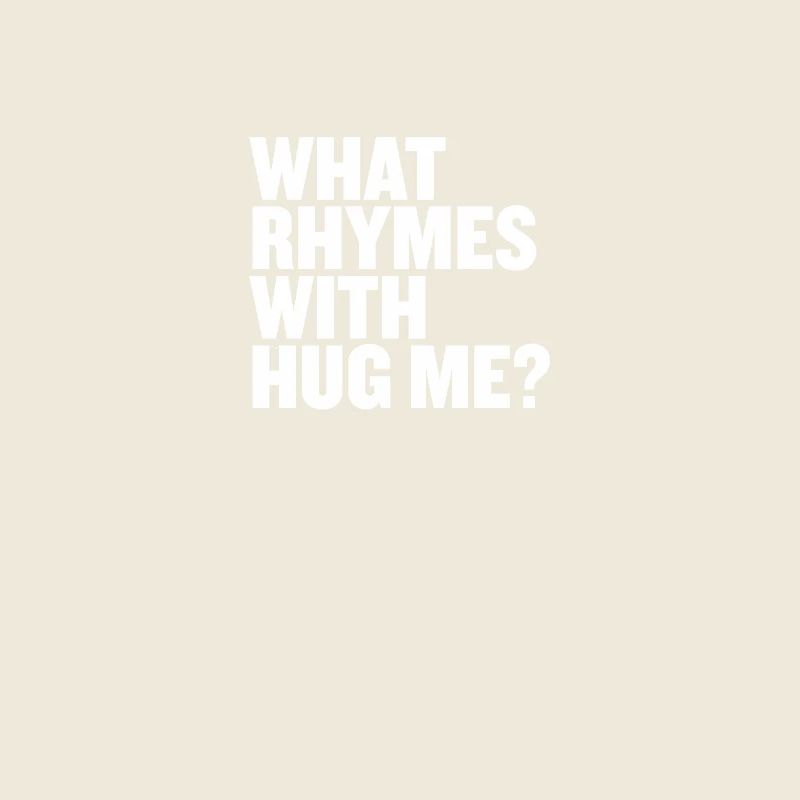 What rhymes with hug me?