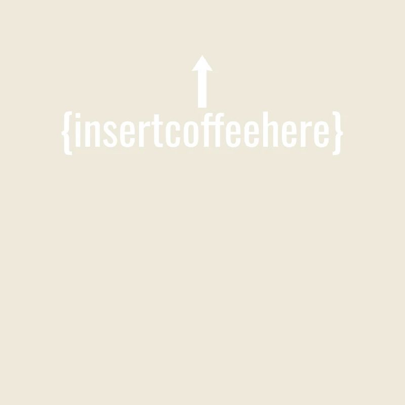 Insert Coffee Here Coffee Drinker Joke