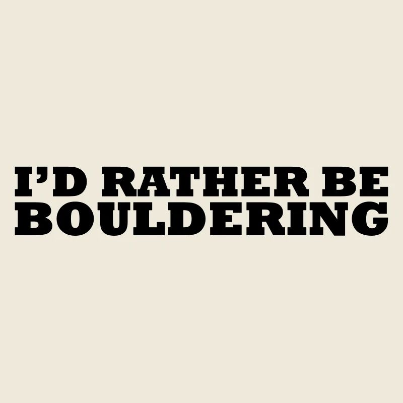 I'd rather be bouldering